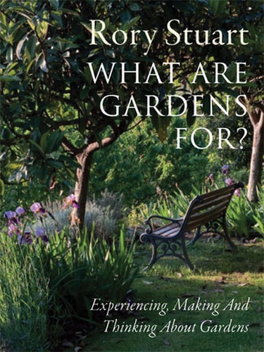 What Are Gardens For?: Experiencing, Making and Thinking About Gardens by Rory Stuart