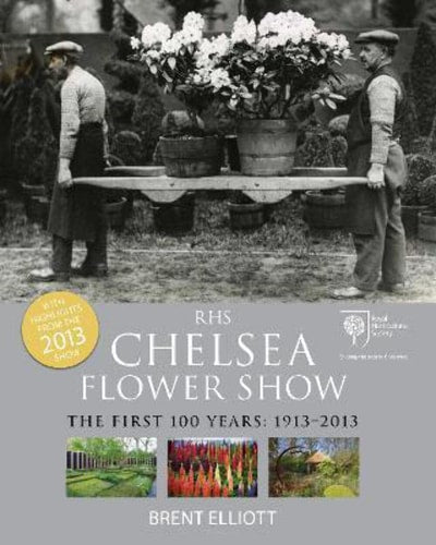 RHS Chelsea Flower Show: The First 100 years: 1913-2013 by Brent Elliott