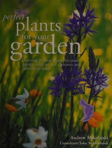 The Encyclopedia of Plants for Your Garden: Choosing The Best Plants For Your Garden With An A-Z Directory And Cultivation Notes by Andrew Mikolajksi