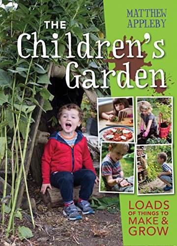 The Children's Garden: Loads of Things to Make and Grow by Matthew Appleby