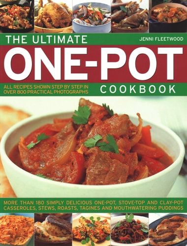 The Ultimate One-Pot Cookbook More Than 180 Simply Delicious One-Pot, Stove-Top And Clay-Pot Casseroles, Stews, Roasts, Tagines And Mouthwatering Puddings by Jenni Fleetwood