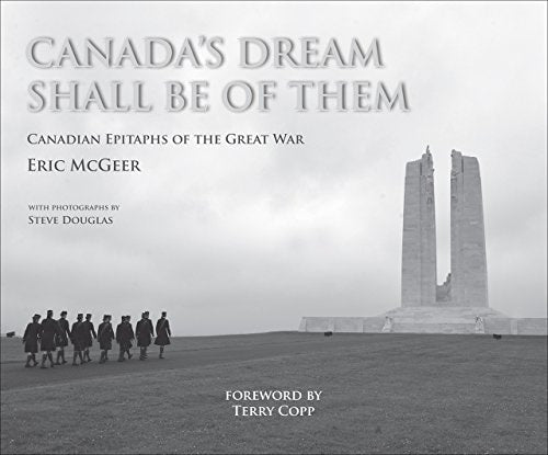 Canada's Dream Shall Be of Them: Canadian Epitaphs of the Great War by Eric McGeer