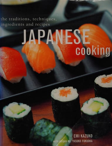 Japanese Cooking The Traditions, Techniques, Ingredients and Recipes by Emi Kazuko, Yasuko Fukuoka