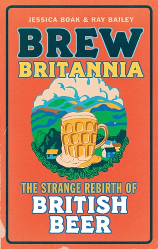 Brew Britannia: The Strange Rebirth of British Beer by Jessica Boak, Ray Bailey