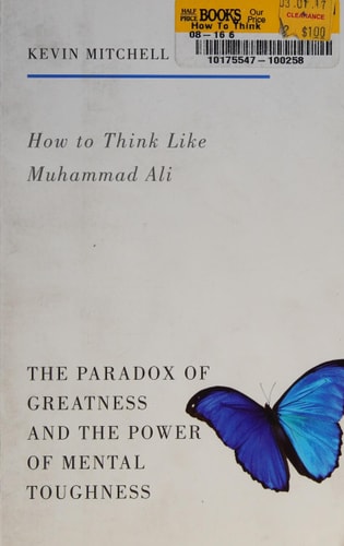 How to Think Like Muhammad Ali: The Paradox of Greatness and the Power of Mental Toughness by Kevin Mitchell