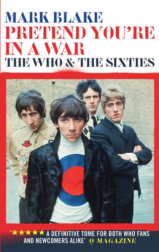 Pretend You're In A War: The Who and the Sixties by Mark Blake
