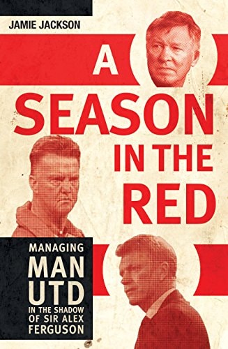 A Season in the Red: Managing Man Utd in the Shadow of Sir Alex Ferguson by Jamie Jackson