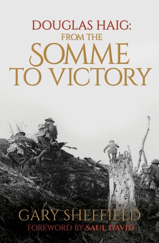 Douglas Haig: From the Somme to Victory by Gary D. Sheffield