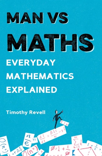 Man vs Maths: Everyday mathematics explained by Timothy Revell
