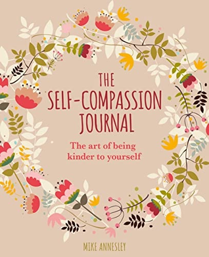 The Self-Compassion Journal The Art of Being Kinder to Yourself by Mike Annesley