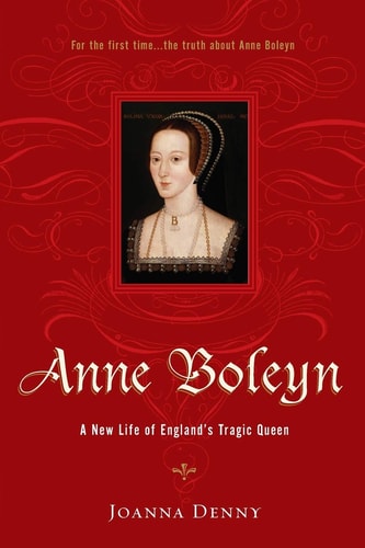 Anne Boleyn A New Life of England's Tragic Queen by Joanna Denny