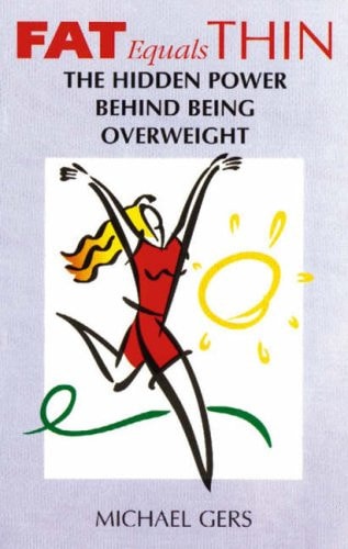 Fat Equals Thin: The Hidden Power Behind Being Overweight by Michael Gers