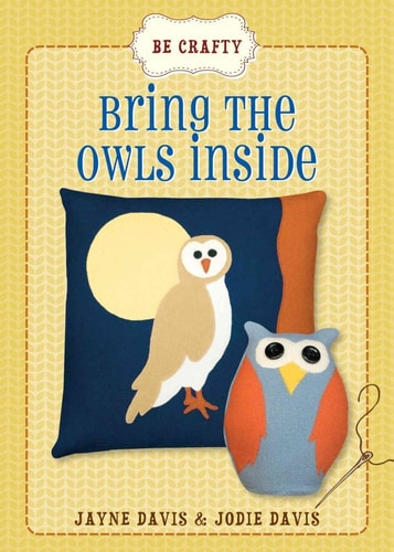 Be Crafty Bring the Owls Inside by Jayne Davis, Jodie Davis