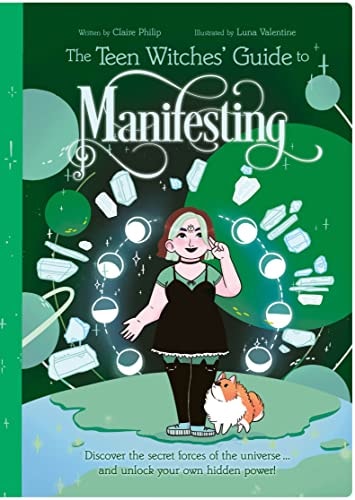 The Teen Witches' Guide to Manifesting Discover the Secret Forces of the Universe ... and Unlock Your Own Hidden Power! by Claire Philip