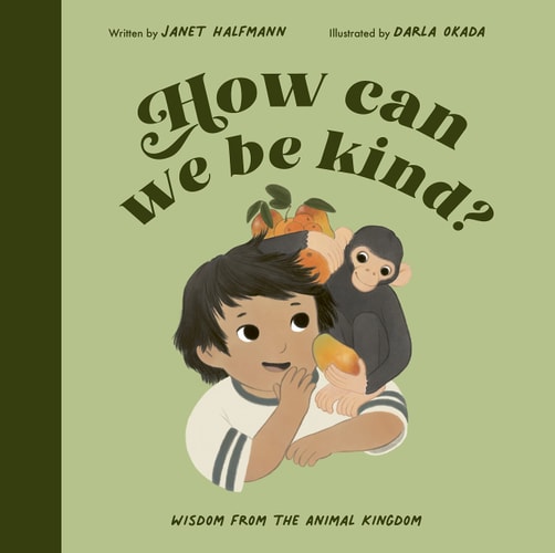 How Can We Be Kind? Wisdom from the Animal Kingdom by Janet Halfmann
