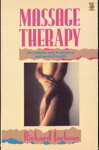 Massage Therapy The Holistic Way to Physical and Mental Health by Richard Jackson