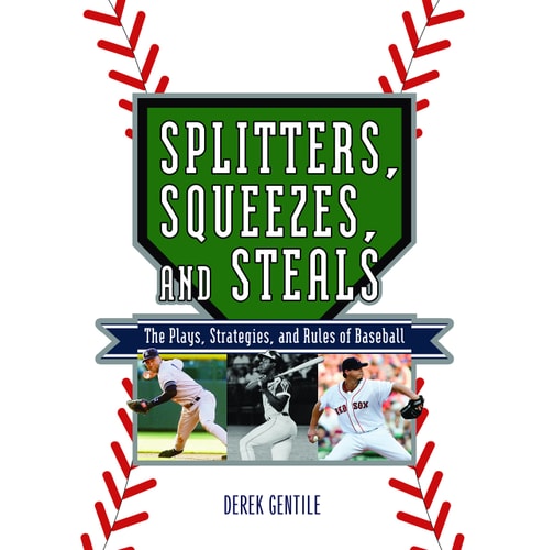 Splitters, Squeezes, and Steals: The Inside Story of Baseball's Greatest Techniques, Strategies, and Plays by Derek Gentile
