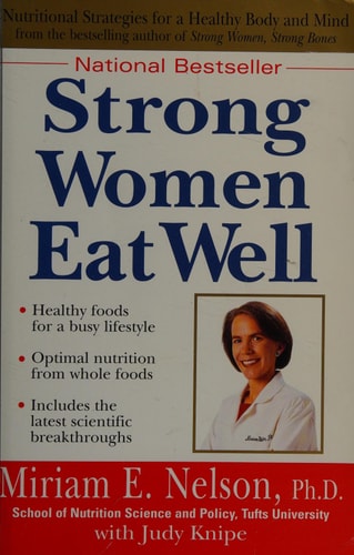 Strong Women Eat Well Nutritional Strategies for a Healthy Body and Mind by Miriam E. Nelson Ph.D, Judy Knipe