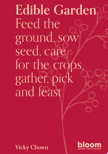Edible Garden Bloom Gardener's Guide: Feed the Ground, Sow Seed, Care for the Crops, Gather, Pick and Feast by Vicky Chown
