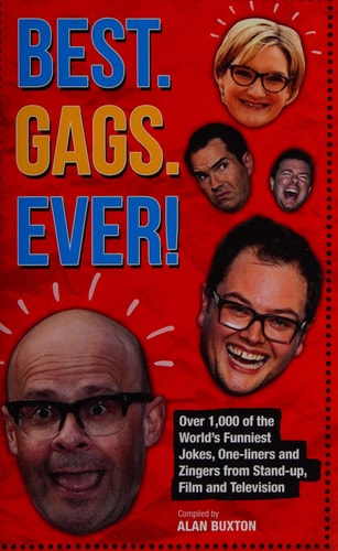 Best. Gags. Ever! Over 1,000 of the World's Funniest Jokes, One-Liners and Zingers from Stand-up, Film and Television by Alan Buxton