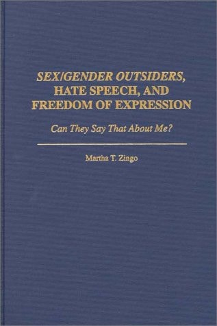 Sex/Gender Outsiders, Hate Speech, and Freedom of Expression: Can They Say That About Me? by Martha T. Zingo