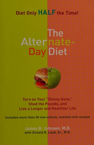 The Alternate Day Diet: Turn on Your 'Skinny Gene,' Shed the Pounds, and Live a Longer and Healthier Life by James B. Johnson, Donald R., Sr., M.D. Laub