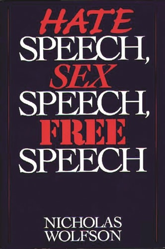 Hate Speech, Sex Speech, Free Speech by Nicholas Wolfson