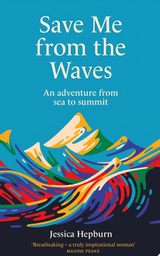 Save Me from the Waves An Adventure from Sea to Summit by Jessica Hepburn