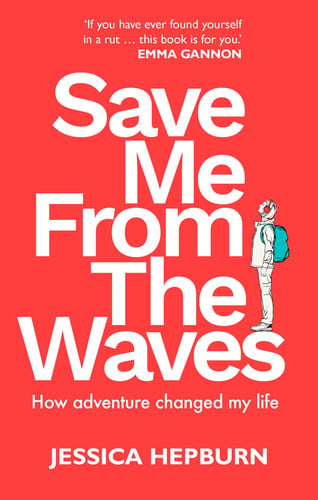 Save me from the waves: how adventure changed my life by Hepburn, Jessica