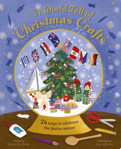 A World Full of Christmas Crafts 24 Ways to Celebrate the Festive Season by Joy Laforme, Helen Mortimer
