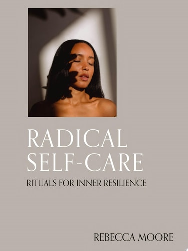 Radical Self-Care Rituals for Inner Resilience by Rebecca Moore