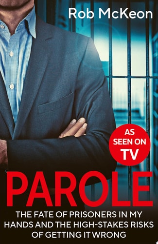 Parole The Fate of Prisoners in My Hands and the High-stakes Risks of Getting it Wrong - As Seen on TV by Rob McKeon