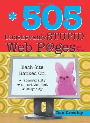 505 Unbelievably Stupid Webpages by Dan Crowley