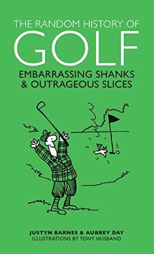 The Random History of Golf Embarrassing Shanks and Outrageous Slices by Aubrey Ganguly, Justyn Barnes, Aubrey Day