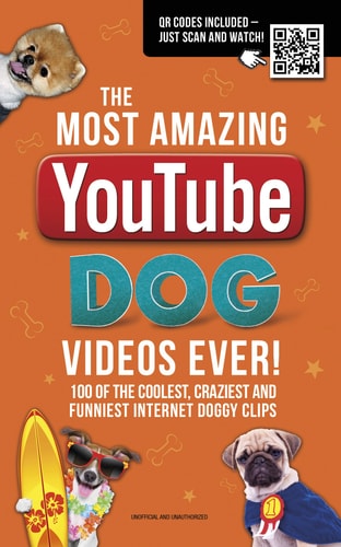 Most Amazing YouTube Dog Videos Ever! 120 of the Coolest, Craziest and Funniest Internet Doggy Clips by Adrian Besley