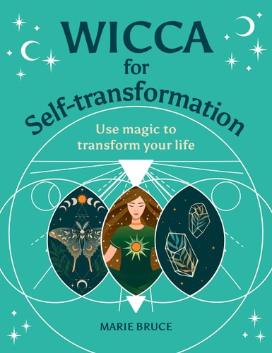 Wicca for Self-Transformation Use Magic to Transform Your Life by Marie Bruce