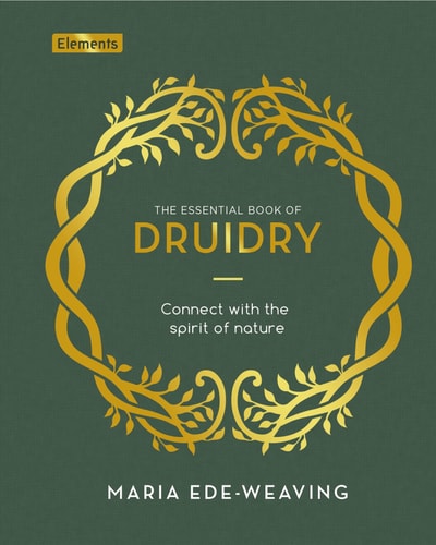 The Essential Book of Druidry Connect with the Spirit of Nature by Maria Ede-Weaving