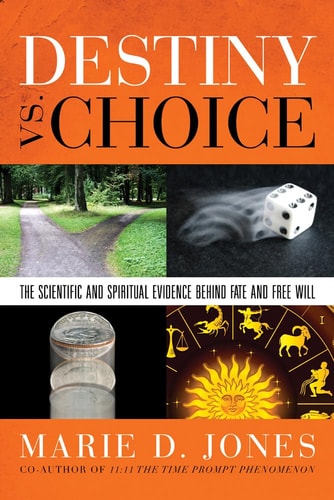 Destiny Vs. Choice The Scientific and Spiritual Evidence Behind Fate and Free Will by Marie D. Jones
