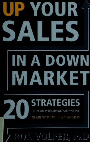 Up Your Sales in a Down Market: 20 Strategies From Top Performing Salespeople to Win Over Cautious Customers by Ron Volper
