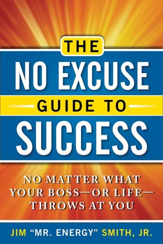 The No Excuse Guide to Success: No Matter What Your Boss--or Life--Throws at You by Jim Smith Jr