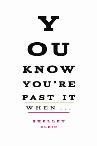 You Know You're Past It When ... by Shelley Klein