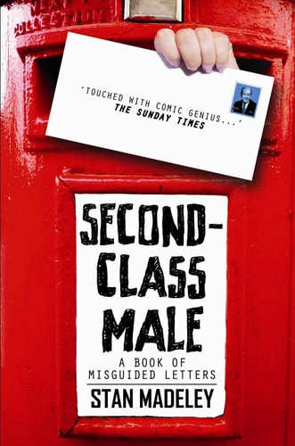 Second-Class Male: A Book of Misguided Letters by Stan Madeley