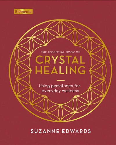 The Essential Book of Crystal Healing Using Gemstones for Everyday Wellness by Suzanne Edwards