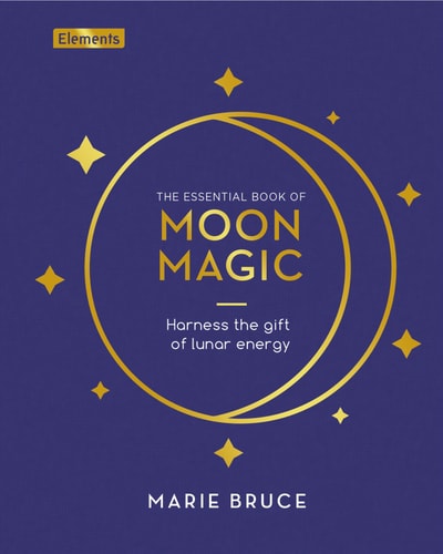 The Essential Book of Moon Magic Harness the Gift of Lunar Energy by Marie Bruce