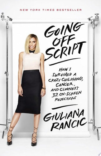 Going Off Script How I Survived a Crazy Childhood, Cancer, and Clooney's 32 On-Screen Rejections by Giuliana Rancic