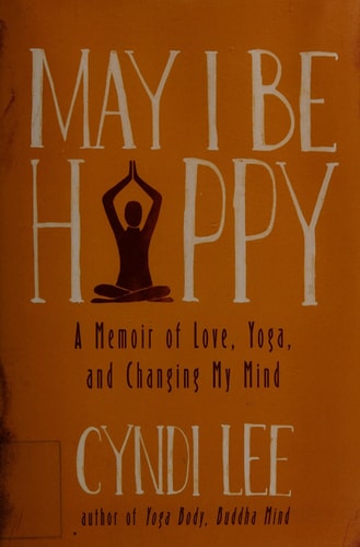 May I Be Happy: A Memoir of Love, Yoga, and Changing My Mind by Cyndi Lee