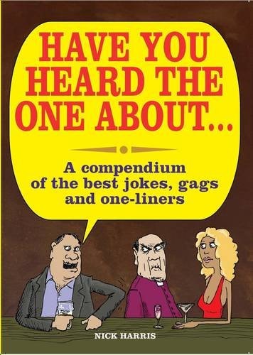 Have You Heard the One About... ? A Compedium of the Best Jokes, Gags and One-Liners by Nick Harris, Various