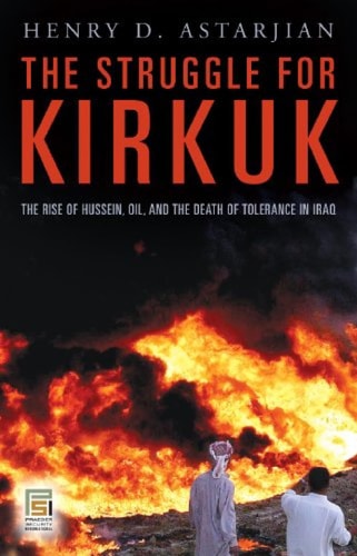 The Struggle for Kirkuk: The Rise of Hussein, Oil, and the Death of Tolerance in Iraq (Praeger Security International) by Henry D. Astarjian M.D.