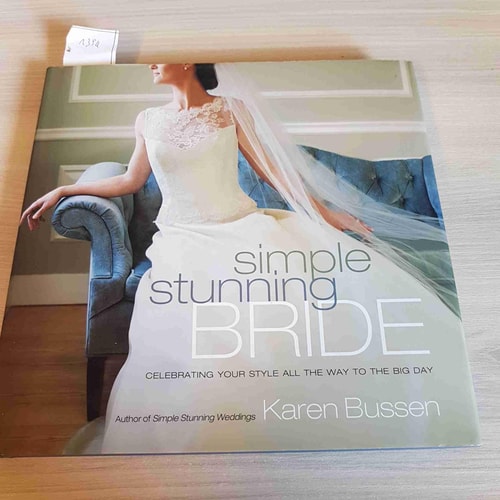 Simple Stunning Bride: Celebrating Your Style All the Way to the Big Day by Karen Bussen