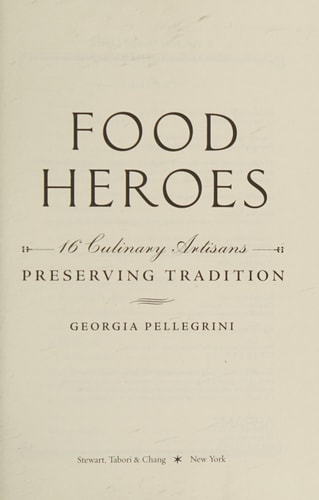 Food Heroes: Sixteen Culinary Artisans Preserving Tradition by Georgia Pellegrini